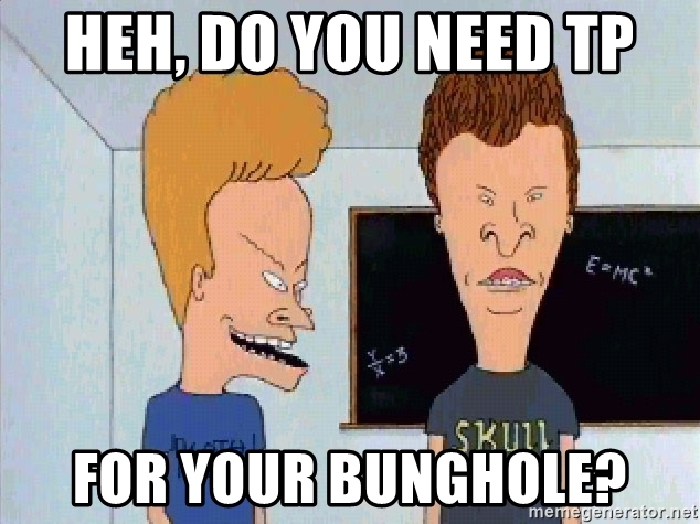 heh-do-you-need-tp-for-your-bunghole.jpg