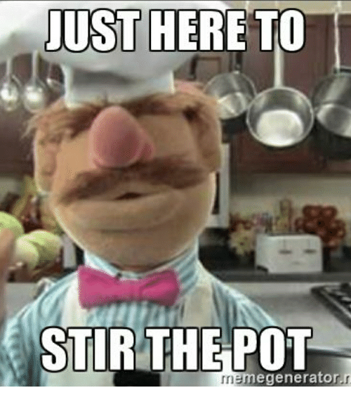 just-here-to-stir-the-pot-egenerator-r-memeg-20055820.png